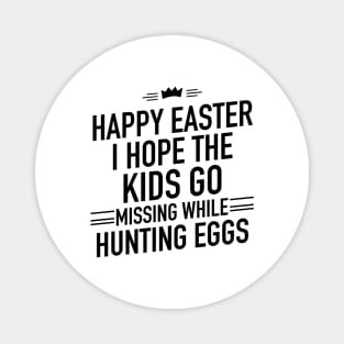 I hope the kids go missing while hunting eggs Magnet